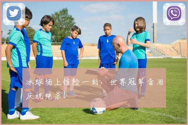 冰球场上惊险一刻，世界冠军含泪庆祝绝杀！
